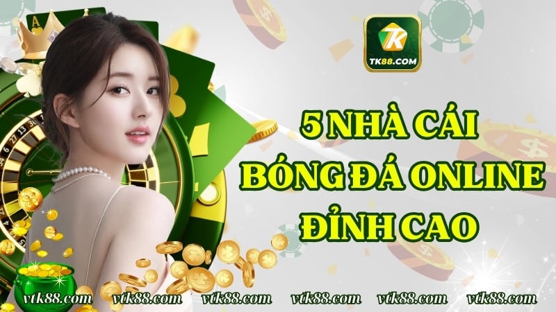 5 Nhà Cái Bóng Đá Online Đỉnh Cao Hiện Nay Mà Bạn Cần Biết