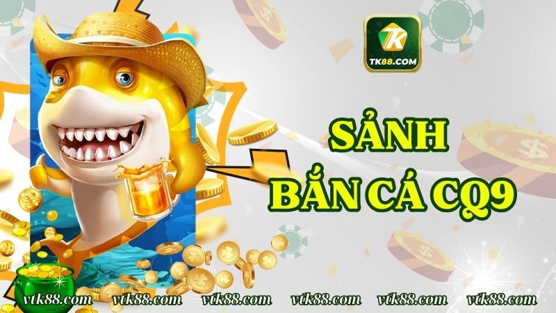 Bắn Cá CQ9 – Thiên Đường Săn Quà Trực Tuyến Thú Vị