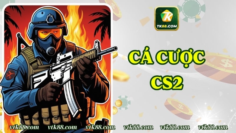 Cá cược CS2 – Tổng Hợp Những Thông Tin Quan Trọng Nhất