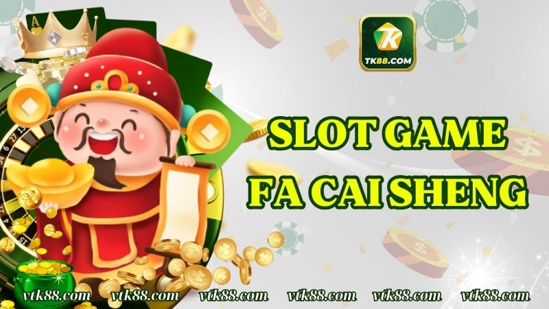 Fa Cai Sheng | Game Nổ Hũ Chơi Là Thắng Tiền Tỷ Về Tay