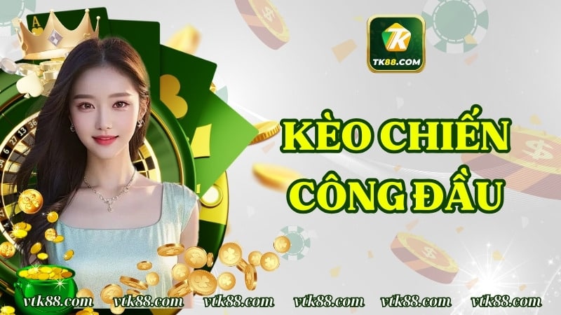 Kèo Chiến Công Đầu – Hình Thức Cá Cược Esport Cực Chất