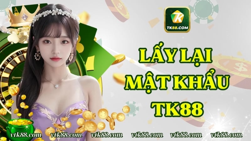 Lấy lại mật khẩu TK88 – Hướng dẫn cụ thể cách cấp lại