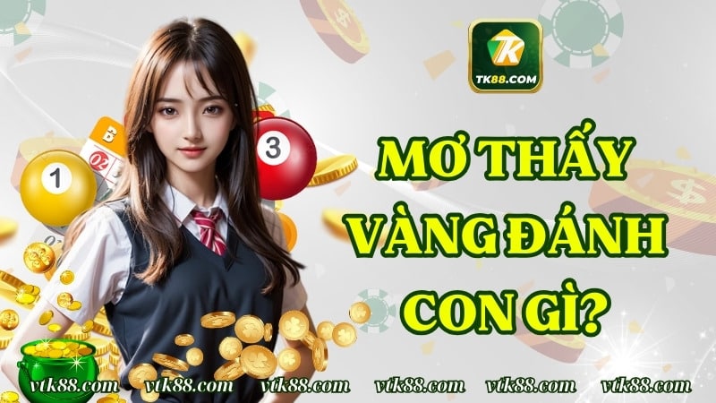 Giải Mã Chi Tiết Hiện Tượng Mơ Thấy Vàng Đánh Con Gì