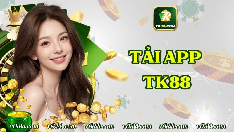 Tải App TK88 | Tham Gia Cá Cược Nhanh Chóng Và Ít Rủi Ro