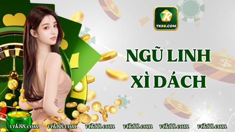 Ngũ linh xì dách – “lá vàng” thắng mọi đối thủ tại TK88