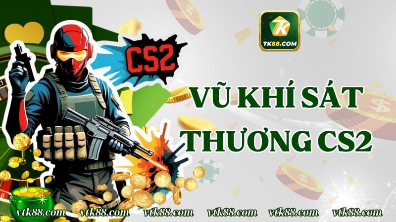 Ảnh Hưởng Của Vũ Khí Sát Thương CS2 Đến Các Kèo Trên TK88