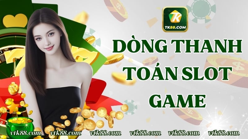 Giải mã dòng thanh toán trong slot game tại TK88
