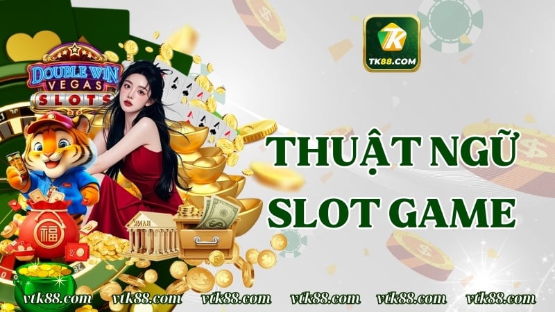 Thuật Ngữ Slot Game Cần Nắm Khi Trải Nghiệm Tại Tk88